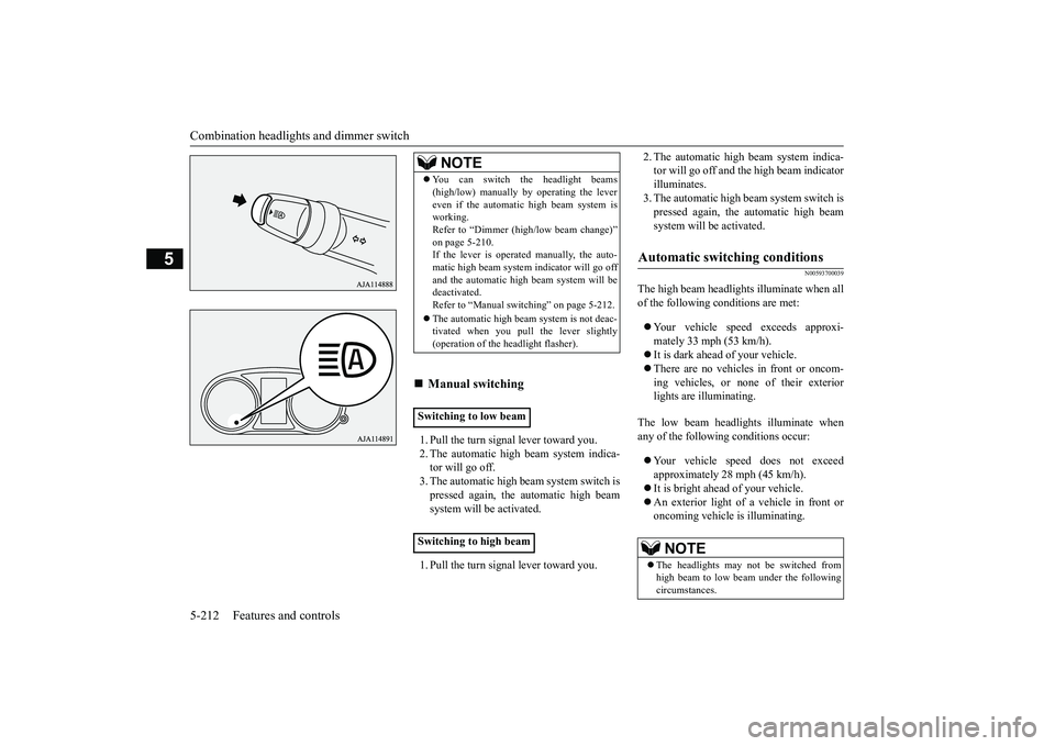 MITSUBISHI OUTLANDER III 2018 Owners Manual Combination headlights and dimmer switch5-212 Features and controls
5
1. Pull the turn signal lever toward you.2. The automatic high beam system indica-tor will go off.3. The automatic high beam syste MITSUBISHI OUTLANDER III 2018 Owners Manual Combination headlights and dimmer switch5-212 Features and controls
5
1. Pull the turn signal lever toward you.2. The automatic high beam system indica-tor will go off.3. The automatic high beam syste