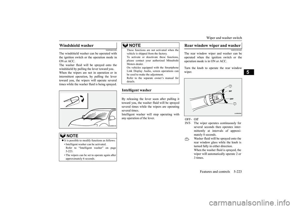 MITSUBISHI OUTLANDER III 2018  Owners Manual Wiper and washer switch
Features and controls 5-223
5
N00504601400
The windshield washer can be operated withthe ignition switch or the operation mode inON or ACC.The washer fluid will be sprayed onto