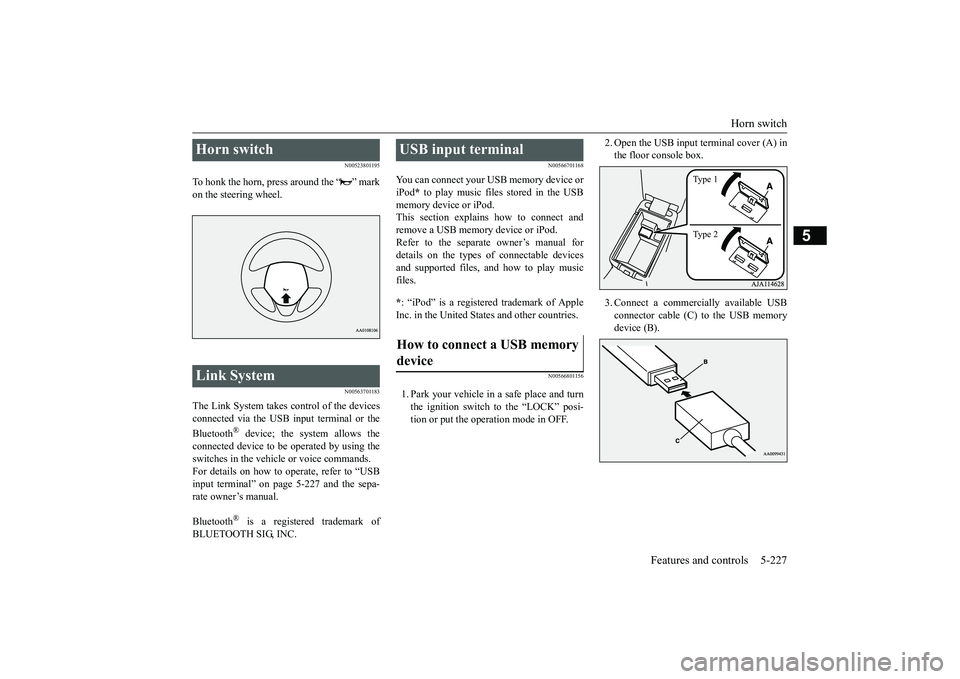 MITSUBISHI OUTLANDER III 2018 Owners Manual Horn switch
Features and controls 5-227
5
N00523801195
To honk the horn, press around the “ ” markon the steering wheel.
N00563701183
The Link System takes control of the devicesconnected via the MITSUBISHI OUTLANDER III 2018 Owners Manual Horn switch
Features and controls 5-227
5
N00523801195
To honk the horn, press around the “ ” markon the steering wheel.
N00563701183
The Link System takes control of the devicesconnected via the