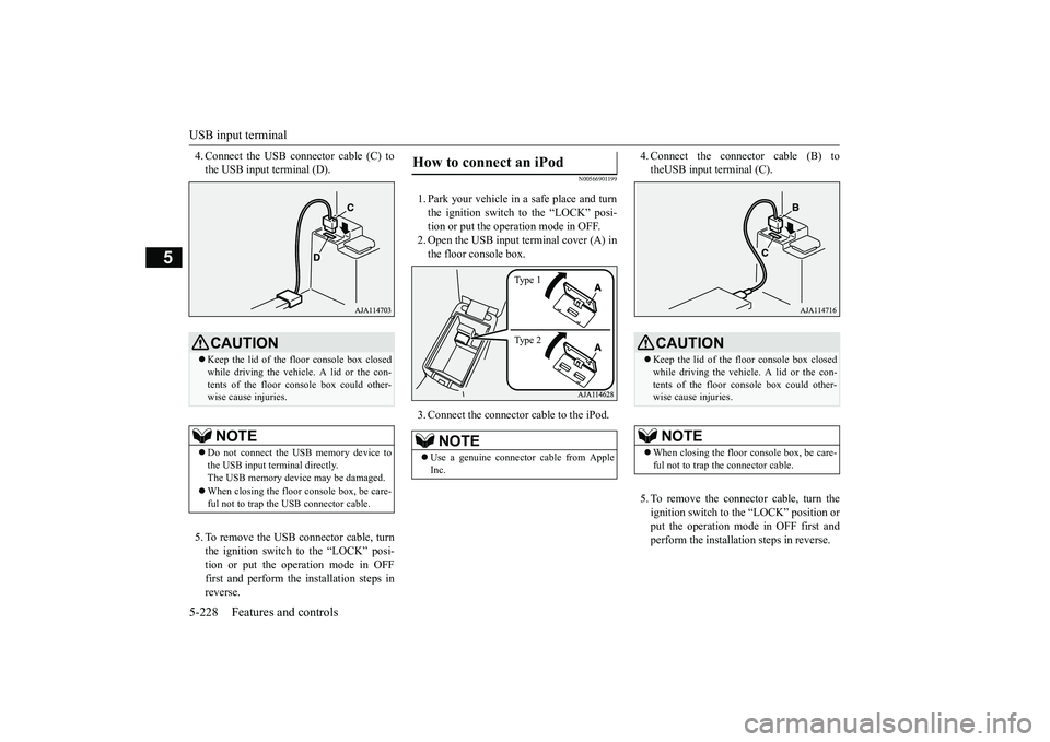 MITSUBISHI OUTLANDER III 2018 Owners Manual USB input terminal5-228 Features and controls
5
4. Connect the USB connector cable (C) tothe USB input terminal (D).5. To remove the USB connector cable, turnthe ignition switch to the “LOCK” posi MITSUBISHI OUTLANDER III 2018 Owners Manual USB input terminal5-228 Features and controls
5
4. Connect the USB connector cable (C) tothe USB input terminal (D).5. To remove the USB connector cable, turnthe ignition switch to the “LOCK” posi