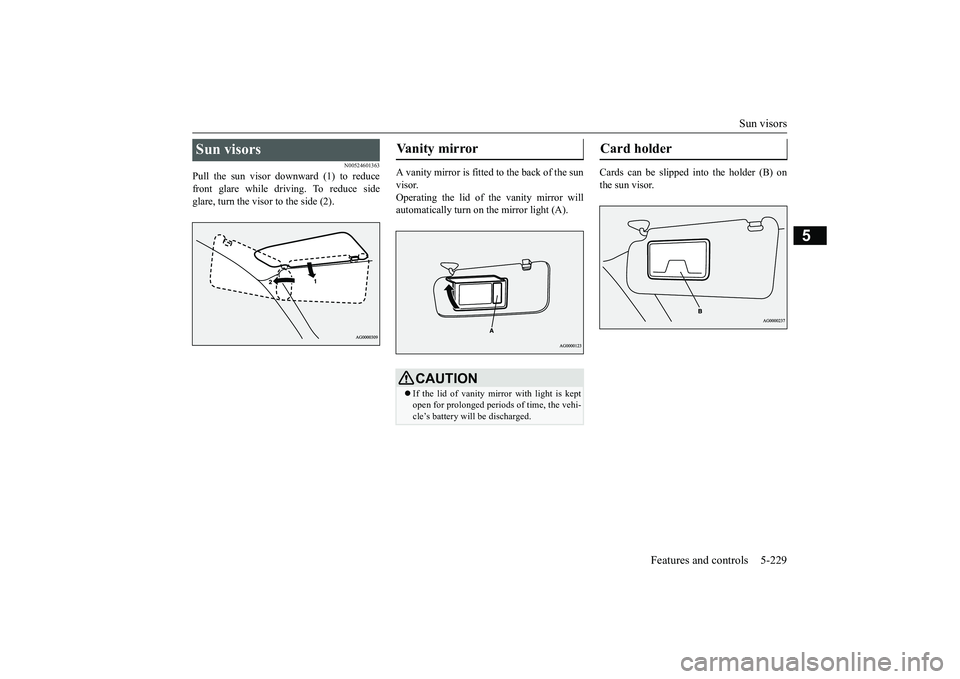 MITSUBISHI OUTLANDER III 2018 Owners Manual Sun visors
Features and controls 5-229
5
N00524601363
Pull the sun visor downward (1) to reducefront glare while driving. To reduce sideglare, turn the visor to the side (2).
A vanity mirror is fitted MITSUBISHI OUTLANDER III 2018 Owners Manual Sun visors
Features and controls 5-229
5
N00524601363
Pull the sun visor downward (1) to reducefront glare while driving. To reduce sideglare, turn the visor to the side (2).
A vanity mirror is fitted