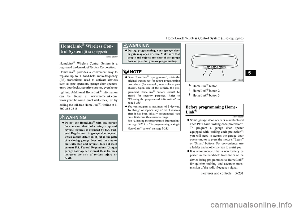 MITSUBISHI OUTLANDER III 2018 Owners Manual HomeLink® Wireless Control System (if so equipped)
Features and controls 5-231
5
N00554301040
HomeLink
® Wireless Control System is a
registered trademark of Gentex Corporation.HomeLink
® provides MITSUBISHI OUTLANDER III 2018 Owners Manual HomeLink® Wireless Control System (if so equipped)
Features and controls 5-231
5
N00554301040
HomeLink
® Wireless Control System is a
registered trademark of Gentex Corporation.HomeLink
® provides