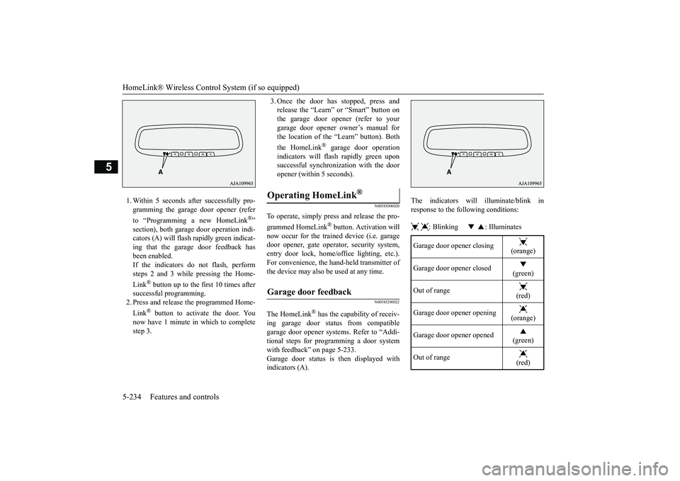 MITSUBISHI OUTLANDER III 2018 Owners Manual HomeLink® Wireless Control System (if so equipped)5-234 Features and controls
5
1. Within 5 seconds after successfully pro-gramming the garage door opener (referto “Programming a new HomeLink
®” MITSUBISHI OUTLANDER III 2018 Owners Manual HomeLink® Wireless Control System (if so equipped)5-234 Features and controls
5
1. Within 5 seconds after successfully pro-gramming the garage door opener (referto “Programming a new HomeLink
®”