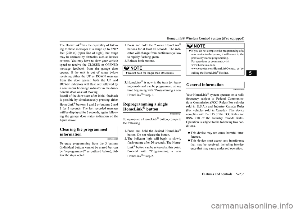 MITSUBISHI OUTLANDER III 2018 Owners Manual HomeLink® Wireless Control System (if so equipped)
Features and controls 5-235
5
The HomeLink
® has the capability of listen-
ing to these messages at a range up to 820.2feet (250 m) (open line
of MITSUBISHI OUTLANDER III 2018 Owners Manual HomeLink® Wireless Control System (if so equipped)
Features and controls 5-235
5
The HomeLink
® has the capability of listen-
ing to these messages at a range up to 820.2feet (250 m) (open line
of