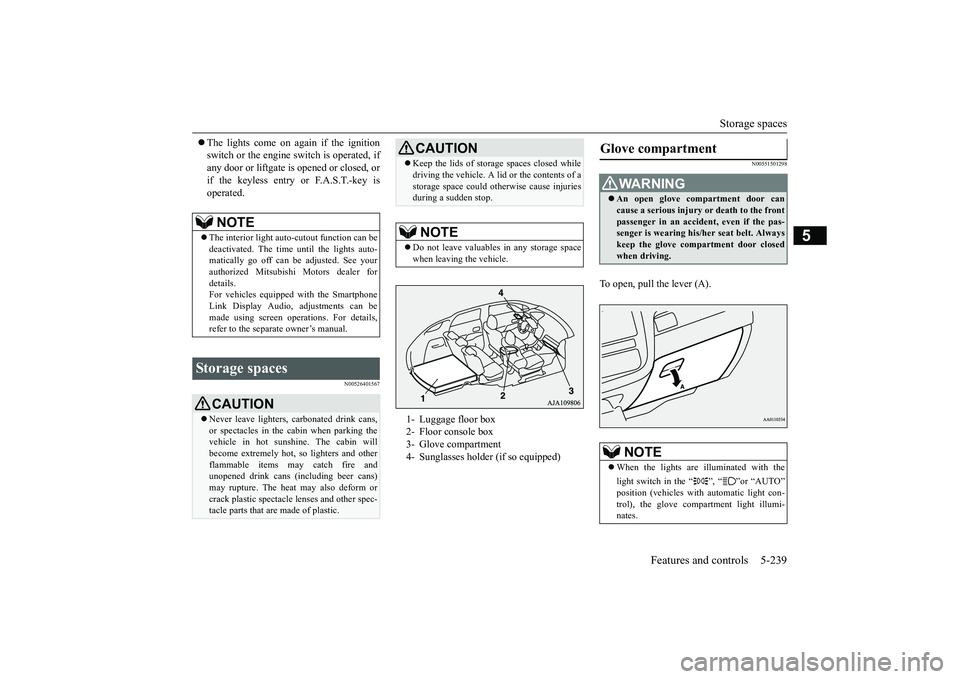MITSUBISHI OUTLANDER III 2018 Owners Manual Storage spaces
Features and controls 5-239
5
The lights come on again if the ignitionswitch or the engine switch is operated, ifany door or liftgate is opened or closed, orif the keyless entry or F MITSUBISHI OUTLANDER III 2018 Owners Manual Storage spaces
Features and controls 5-239
5
The lights come on again if the ignitionswitch or the engine switch is operated, ifany door or liftgate is opened or closed, orif the keyless entry or F