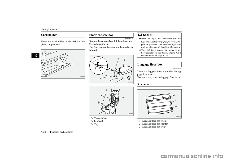 MITSUBISHI OUTLANDER III 2018 Owners Manual Storage spaces5-240 Features and controls
5
There is a card holder on the inside of theglove compartment.
N00551601286
To open the console box, lift the release lever(A) and raise the lid.The floor co MITSUBISHI OUTLANDER III 2018 Owners Manual Storage spaces5-240 Features and controls
5
There is a card holder on the inside of theglove compartment.
N00551601286
To open the console box, lift the release lever(A) and raise the lid.The floor co
