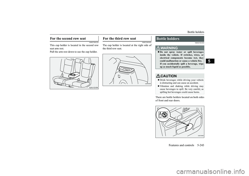 MITSUBISHI OUTLANDER III 2018 Owners Manual Bottle holders
Features and controls 5-243
5
N00537001228
This cup holder is located in the second rowseat arm rest.Pull the arm rest down to use the cup holder.
N00532401041
The cup holder is located MITSUBISHI OUTLANDER III 2018 Owners Manual Bottle holders
Features and controls 5-243
5
N00537001228
This cup holder is located in the second rowseat arm rest.Pull the arm rest down to use the cup holder.
N00532401041
The cup holder is located