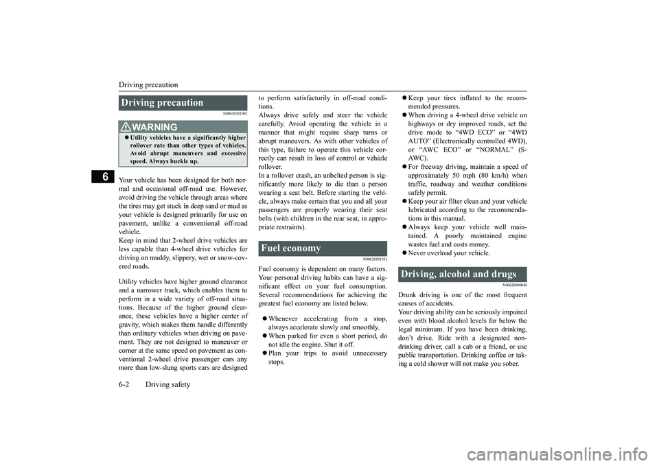 MITSUBISHI OUTLANDER III 2018 Owners Manual Driving precaution6-2 Driving safety
6
N00629301092
Your vehicle has been designed for both nor-mal and occasional off-road use. However,avoid driving the vehicle through areas wherethe tires may get MITSUBISHI OUTLANDER III 2018 Owners Manual Driving precaution6-2 Driving safety
6
N00629301092
Your vehicle has been designed for both nor-mal and occasional off-road use. However,avoid driving the vehicle through areas wherethe tires may get