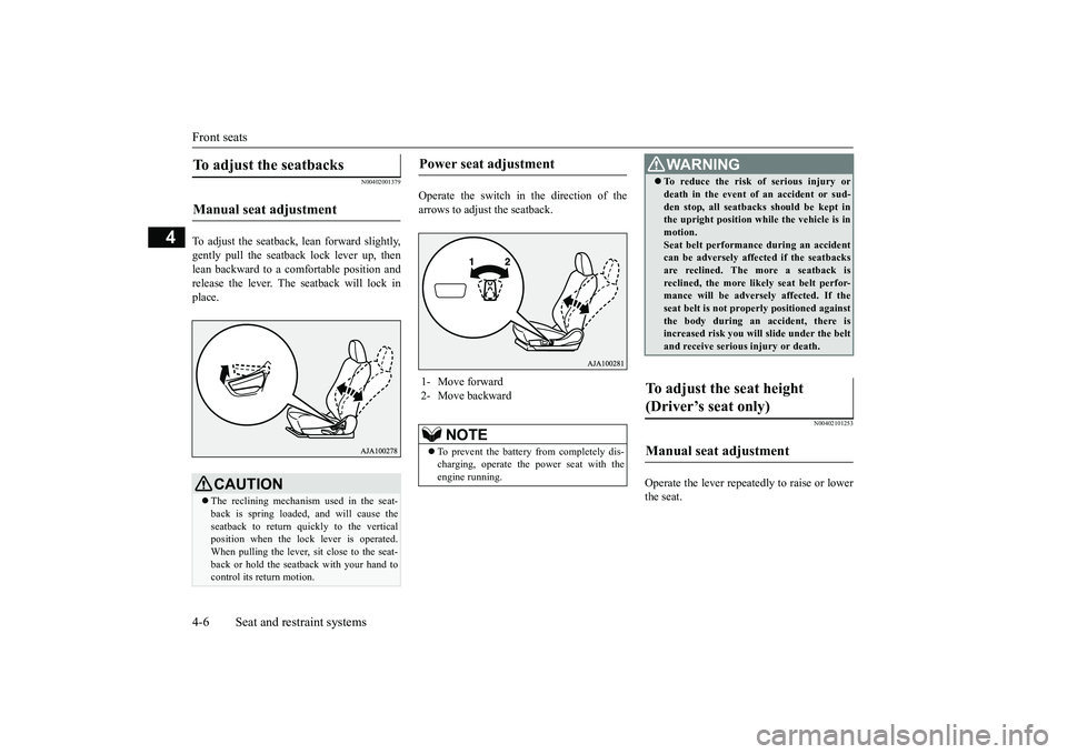 MITSUBISHI OUTLANDER III 2018  Owners Manual Front seats4-6 Seat and restraint systems
4
N00402001379
To adjust the seatback, lean forward slightly,gently pull the seatback lock lever up, thenlean backward to a comfortable position andrelease th