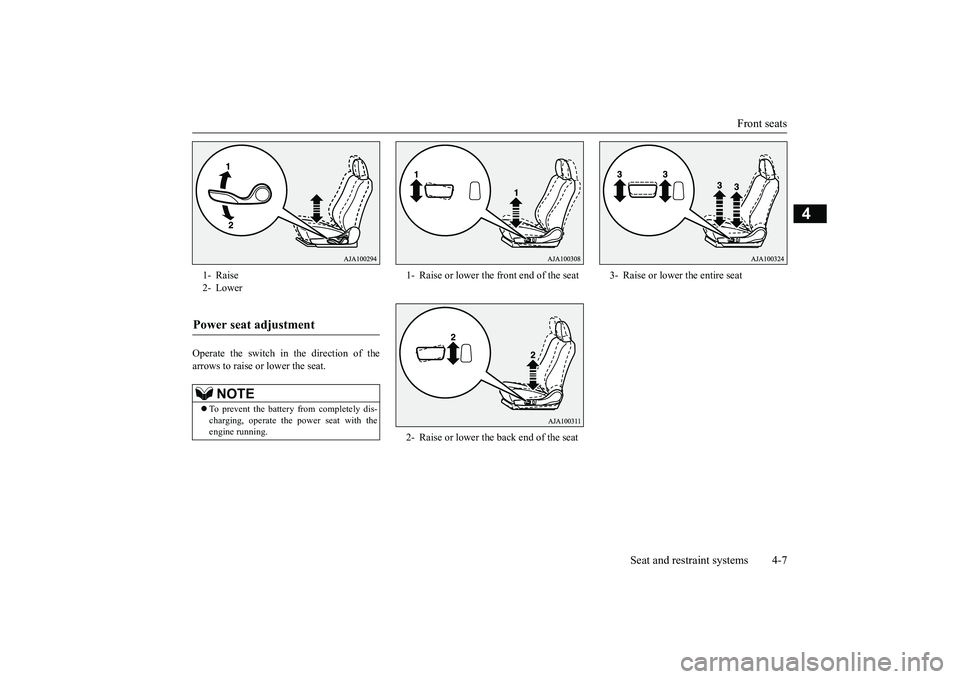 MITSUBISHI OUTLANDER III 2018 Owners Guide Front seats
Seat and restraint systems 4-7
4
Operate the switch in the direction of thearrows to raise or
lower the seat.
1- Raise2- LowerPower seat adjustment
NOTE
To prevent the battery from co MITSUBISHI OUTLANDER III 2018 Owners Guide Front seats
Seat and restraint systems 4-7
4
Operate the switch in the direction of thearrows to raise or
lower the seat.
1- Raise2- LowerPower seat adjustment
NOTE
To prevent the battery from co