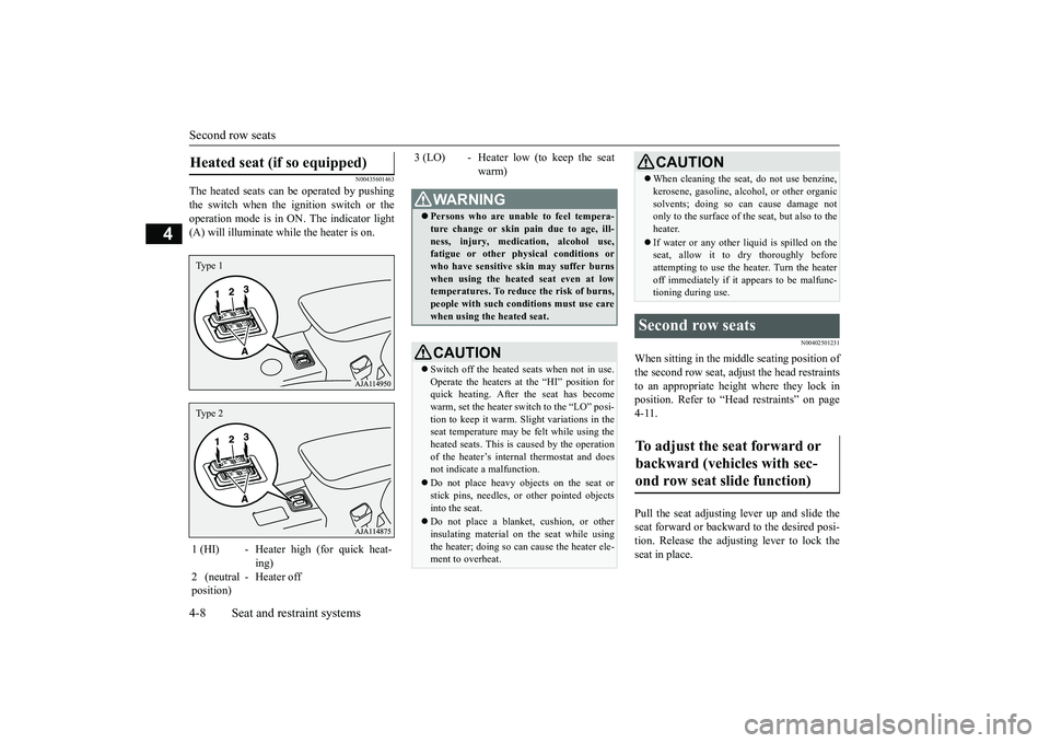 MITSUBISHI OUTLANDER III 2018  Owners Manual Second row seats4-8 Seat and restraint systems
4
N00435601463
The heated seats can 
be operated by pushing
the switch when the ignition switch or theoperation mode is in ON. The indicator light(A) wil