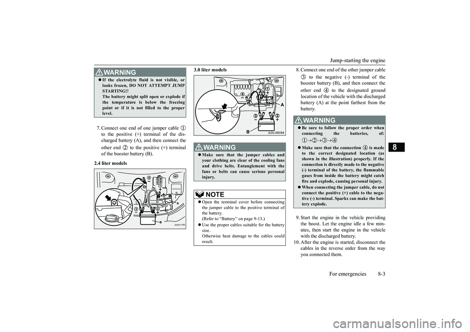 MITSUBISHI OUTLANDER III 2018 Owners Manual Jump-starting the engineFor emergencies 8-3
8
7. Connect one end of one jumper cable to the positive (+) terminal of the dis-charged battery (A),
and then connect the
other end to the positive (+) MITSUBISHI OUTLANDER III 2018 Owners Manual Jump-starting the engineFor emergencies 8-3
8
7. Connect one end of one jumper cable to the positive (+) terminal of the dis-charged battery (A),
and then connect the
other end to the positive (+)