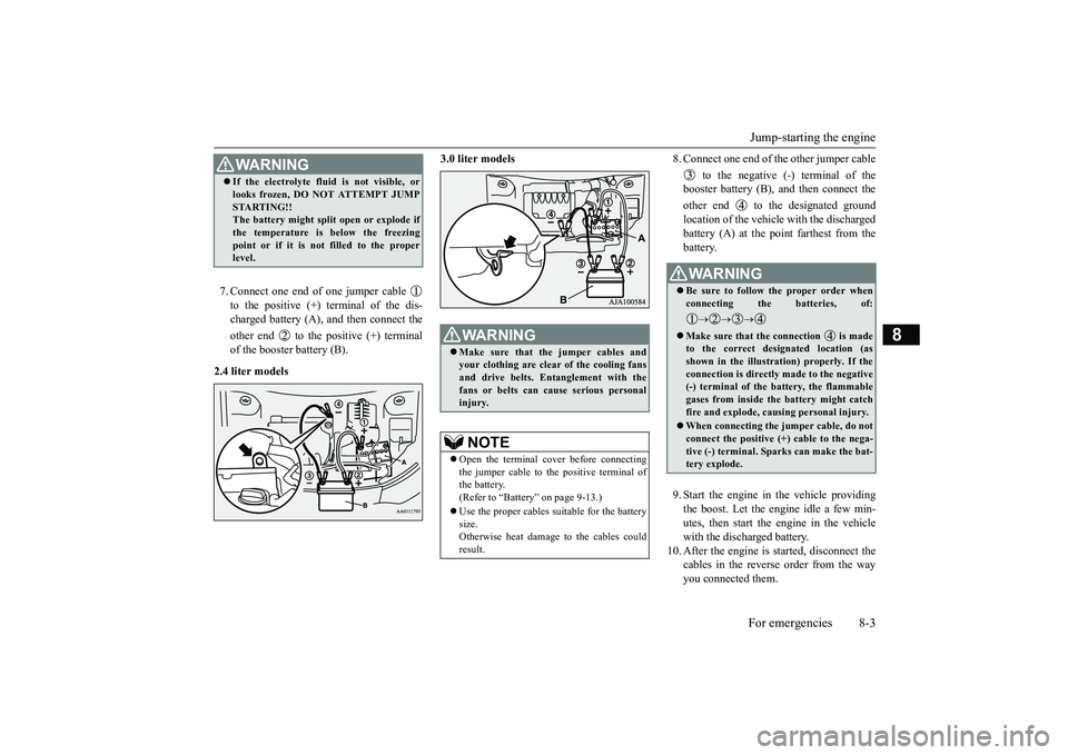 MITSUBISHI OUTLANDER III 2018  Owners Manual Jump-starting the engineFor emergencies 8-3
8
7. Connect one end of one jumper cable to the positive (+) terminal of the dis-charged battery (A), 
and then connect the
other end   to the positive (+) 