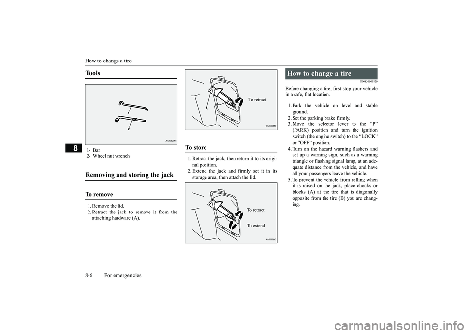 MITSUBISHI OUTLANDER III 2018 Owners Manual How to change a tire8-6 For emergencies
8
1. Remove the lid.2. Retract the jack to remove it from theattaching hardware (A).
1. Retract the jack, then return it to its origi-nal position.2. Extend the MITSUBISHI OUTLANDER III 2018 Owners Manual How to change a tire8-6 For emergencies
8
1. Remove the lid.2. Retract the jack to remove it from theattaching hardware (A).
1. Retract the jack, then return it to its origi-nal position.2. Extend the