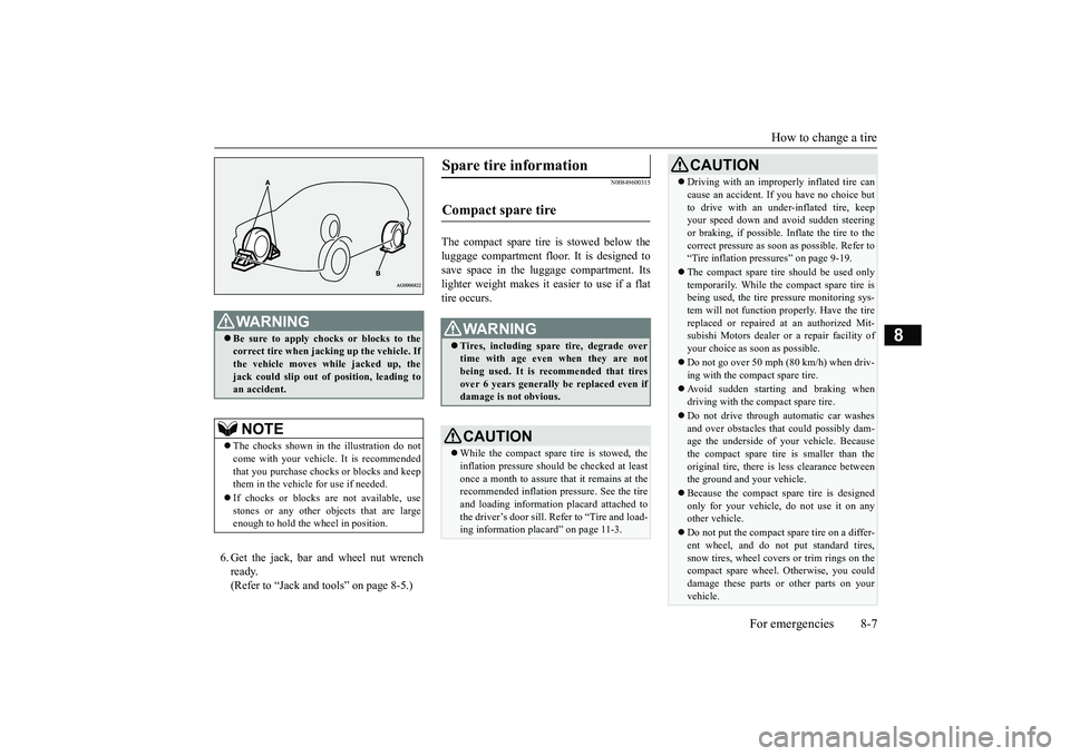 MITSUBISHI OUTLANDER III 2018 Owners Manual How to change a tire
For emergencies 8-7
8
6. Get the jack, bar and wheel nut wrenchready.(Refer to “Jack and t
ools” on page 8-5.)
N00849600315
The compact spare tire is stowed below theluggage c MITSUBISHI OUTLANDER III 2018 Owners Manual How to change a tire
For emergencies 8-7
8
6. Get the jack, bar and wheel nut wrenchready.(Refer to “Jack and t
ools” on page 8-5.)
N00849600315
The compact spare tire is stowed below theluggage c