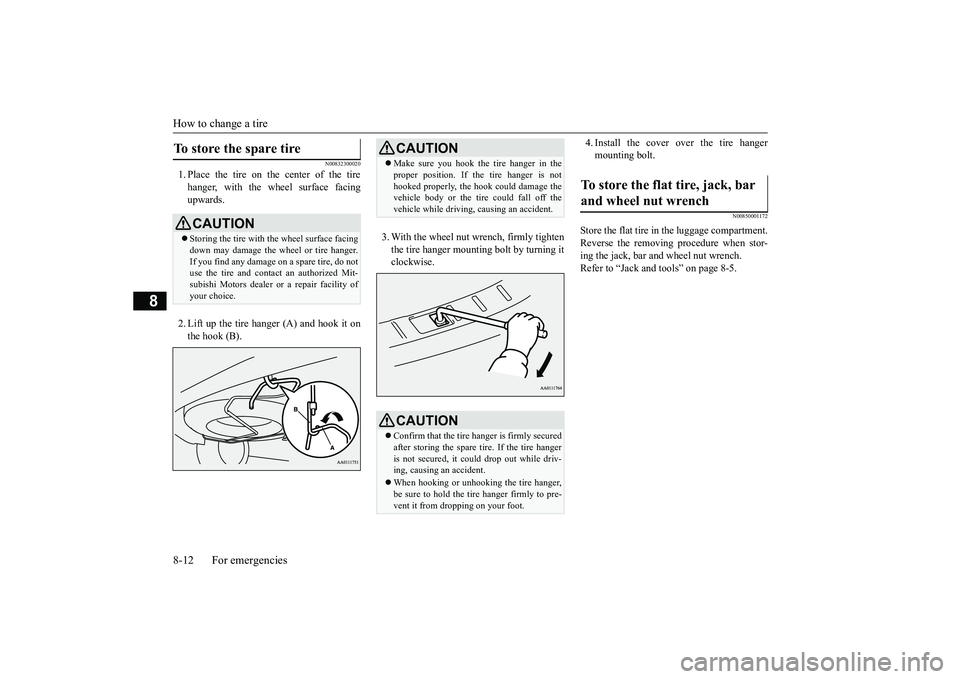 MITSUBISHI OUTLANDER III 2018 Owners Manual How to change a tire8-12 For emergencies
8
N00832300020
1. Place the tire on the center of the tirehanger, with the wheel surface facingupwards.2. Lift up the tire hanger (A) and hook it onthe hook (B MITSUBISHI OUTLANDER III 2018 Owners Manual How to change a tire8-12 For emergencies
8
N00832300020
1. Place the tire on the center of the tirehanger, with the wheel surface facingupwards.2. Lift up the tire hanger (A) and hook it onthe hook (B