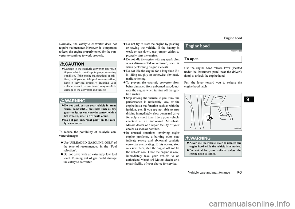 MITSUBISHI OUTLANDER III 2018 Owners Manual Engine hood
Vehicle care and maintenance 9-3
9
Normally, the catalyti
c converter does not
require maintenance. However, it is importantto keep the engine properly tuned for the con-verter to continue MITSUBISHI OUTLANDER III 2018 Owners Manual Engine hood
Vehicle care and maintenance 9-3
9
Normally, the catalyti
c converter does not
require maintenance. However, it is importantto keep the engine properly tuned for the con-verter to continue