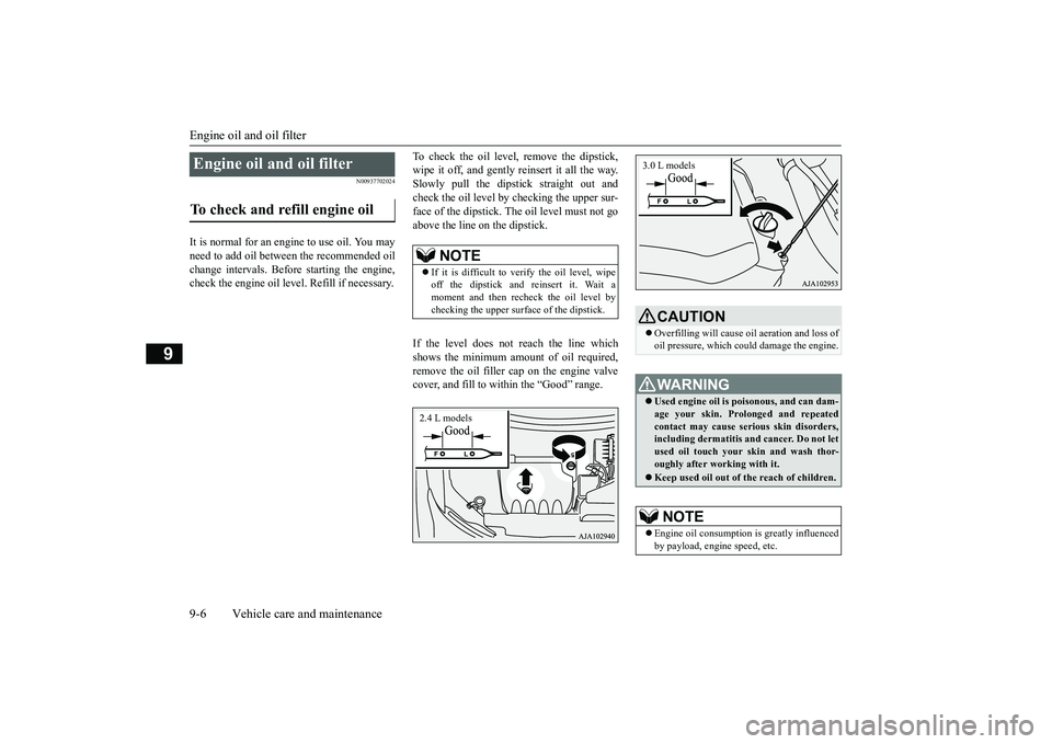 MITSUBISHI OUTLANDER III 2018  Owners Manual Engine oil and oil filter9-6 Vehicle care and maintenance
9
N00937702024
It is normal for an engi
ne to use oil. You may
need to add oil between the recommended oilchange intervals. Befo
re starting t