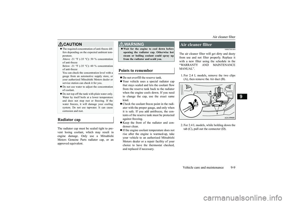MITSUBISHI OUTLANDER III 2018  Owners Manual Air cleaner filter
Vehicle care and maintenance 9-9
9
The radiator cap must be sealed tight to pre-vent losing coolant, which may result inengine damage. Only use a MitsubishiMotors Genuine Parts radi