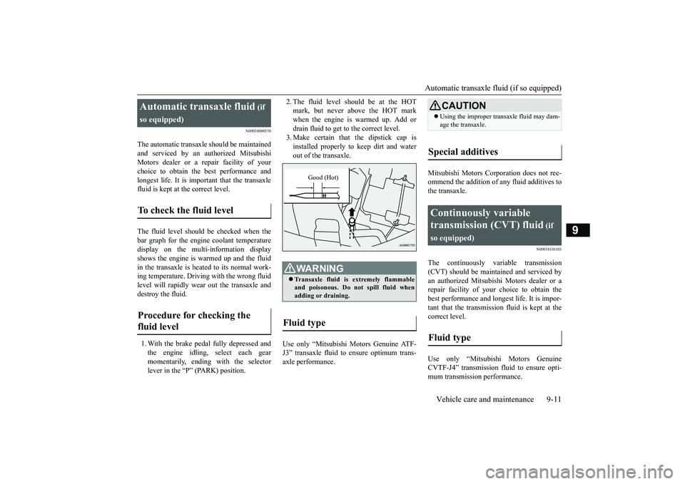 MITSUBISHI OUTLANDER III 2018  Owners Manual Automatic transaxle fluid (if so equipped)
Vehicle care and maintenance 9-11
9
N00938000570
The automatic transaxl
e should be maintained
and serviced by an authorized MitsubishiMotors dealer or a rep