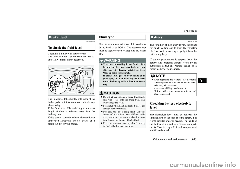MITSUBISHI OUTLANDER III 2018  Owners Manual Brake fluid
Vehicle care and maintenance 9-13
9
N00938701327
Check the fluid leve
l in the reservoir.
The fluid level must 
be between the “MAX”
and “MIN” marks on the reservoir.The fluid leve