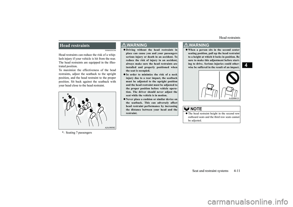 MITSUBISHI OUTLANDER III 2018 Owners Guide Head restraints
Seat and restraint systems 4-11
4
N00404301594
Head restraints can reduce the risk of a whip-lash injury if your vehicle is hit from the rear.The head restraints are equipped in the il MITSUBISHI OUTLANDER III 2018 Owners Guide Head restraints
Seat and restraint systems 4-11
4
N00404301594
Head restraints can reduce the risk of a whip-lash injury if your vehicle is hit from the rear.The head restraints are equipped in the il