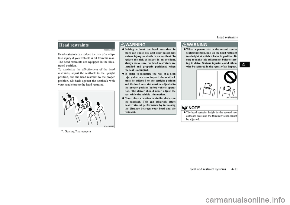 MITSUBISHI OUTLANDER III 2018  Owners Manual Head restraints
Seat and restraint systems 4-11
4
N00404301594
Head restraints can reduce the risk of a whip-lash injury if your vehicle is hit from the rear.The head restraints are equipped in the il