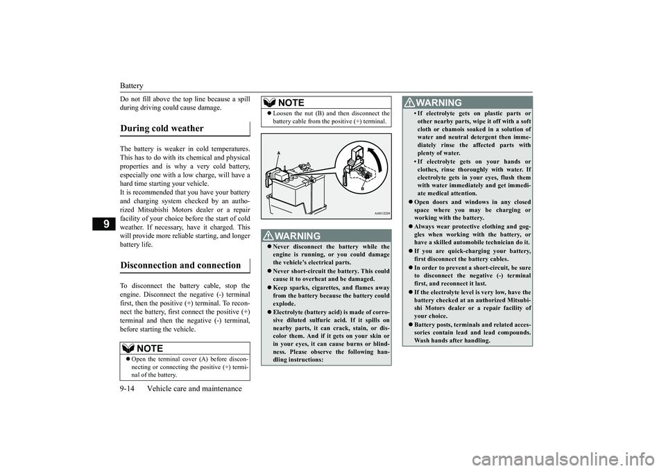 MITSUBISHI OUTLANDER III 2018  Owners Manual Battery9-14 Vehicle care and maintenance
9
Do not fill above the t
op line because a spill
during driving could cause damage.The battery is weaker in cold temperatures.This has to do with its chemical