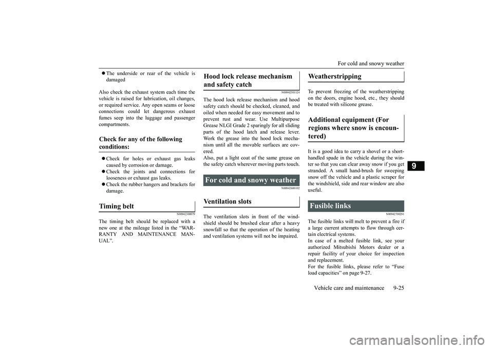 MITSUBISHI OUTLANDER III 2018 Owners Manual For cold and snowy weather
Vehicle care and maintenance 9-25
9
The underside or rear of the vehicle isdamaged
Also check the exhaust system each time thevehicle is raised for l
ubrication, oil chan MITSUBISHI OUTLANDER III 2018 Owners Manual For cold and snowy weather
Vehicle care and maintenance 9-25
9
The underside or rear of the vehicle isdamaged
Also check the exhaust system each time thevehicle is raised for l
ubrication, oil chan