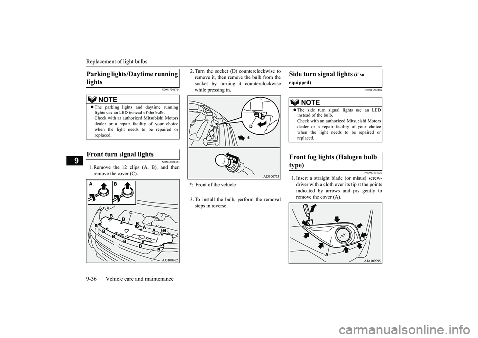 MITSUBISHI OUTLANDER III 2018  Owners Manual Replacement of light bulbs9-36 Vehicle care and maintenance
9
N00917301724N00943401423
1. Remove the 12 clips (A, B), and thenremove the cover (C).
2. Turn the socket (D
) counterclockwise to
remove i