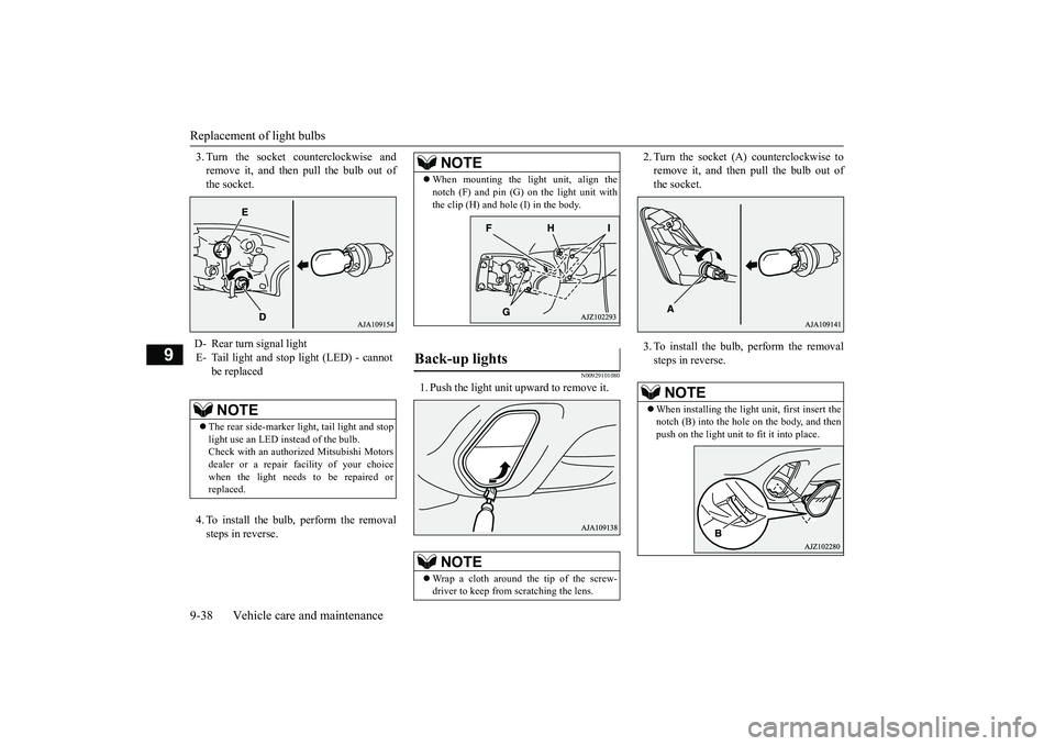 MITSUBISHI OUTLANDER III 2018  Owners Manual Replacement of light bulbs9-38 Vehicle care and maintenance
9
3. Turn the socket counterclockwise andremove it, and then pull the bulb out ofthe socket.4. To install the bulb, perform the removalsteps