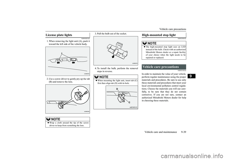 MITSUBISHI OUTLANDER III 2018  Owners Manual Vehicle care precautions
Vehicle care and maintenance 9-39
9
N00944001442
1. When removing the light unit (A), push ittoward the left side of the vehicle body.2. Use a screw driver to gently pry up th
