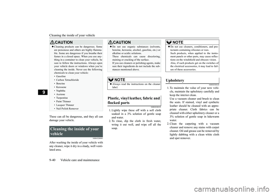 MITSUBISHI OUTLANDER III 2018  Owners Manual Cleaning the inside of your vehicle9-40 Vehicle care and maintenance
9
These can all be dangerous, and they all candamage your vehicle.
N00945200095
After washing the inside of your vehicle withany cl