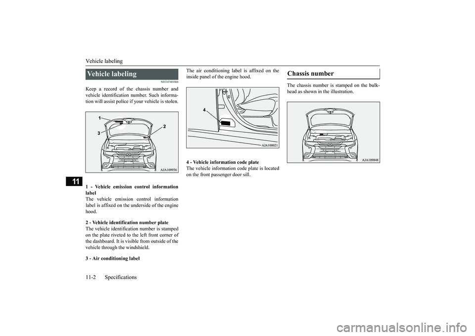 MITSUBISHI OUTLANDER III 2018 Owners Manual Vehicle labeling11-2 Specifications
11
N01147401866
Keep a record of the chassis number andvehicle identification
number. Such informa-
tion will assist police if
your vehicle is stolen.
1 - Vehicle MITSUBISHI OUTLANDER III 2018 Owners Manual Vehicle labeling11-2 Specifications
11
N01147401866
Keep a record of the chassis number andvehicle identification
number. Such informa-
tion will assist police if
your vehicle is stolen.
1 - Vehicle
