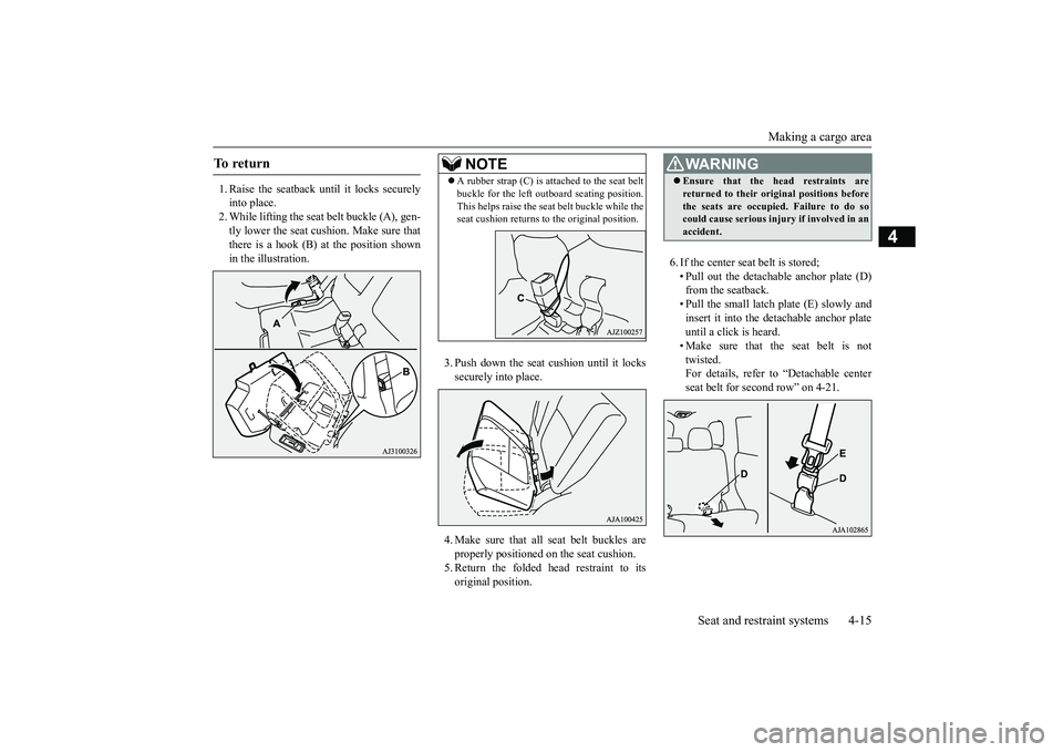 MITSUBISHI OUTLANDER III 2018 Service Manual Making a cargo area
Seat and restraint systems 4-15
4
1. Raise the seatback until it locks securelyinto place.2. While lifting the seat belt buckle (A), gen-tly lower the seat cushion. Make sure thatt MITSUBISHI OUTLANDER III 2018 Service Manual Making a cargo area
Seat and restraint systems 4-15
4
1. Raise the seatback until it locks securelyinto place.2. While lifting the seat belt buckle (A), gen-tly lower the seat cushion. Make sure thatt