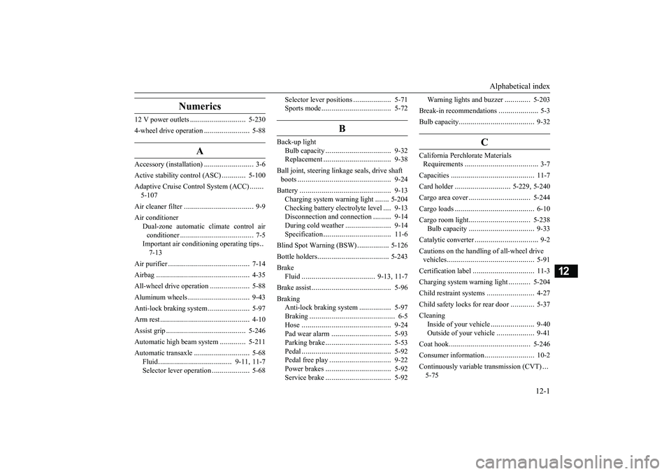 MITSUBISHI OUTLANDER III 2018  Owners Manual Alphabetical index
12-1
12
Numerics
12 V power outlets
............................
5-230
4-wheel drive operation
.......................
5-88
A
Accessory (installation)
.........................
3-6
