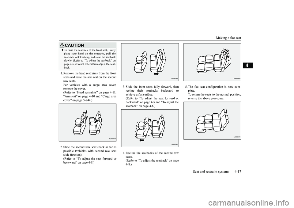 MITSUBISHI OUTLANDER III 2018  Owners Manual Making a flat seat
Seat and restraint systems 4-17
4
1. Remove the head restraints from the frontseats and raise the arm rest on the secondrow seats.For vehicles with a cargo area cover,remove the cov