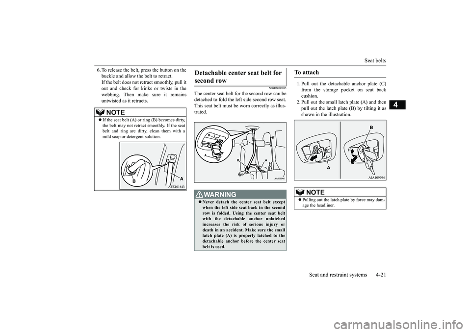 MITSUBISHI OUTLANDER III 2018 Service Manual Seat belts
Seat and restraint systems 4-21
4
6. To release the belt,
press the button on the
buckle and allow the belt to retract.If the belt does not retract smoothly, pull itout and check for kinks MITSUBISHI OUTLANDER III 2018 Service Manual Seat belts
Seat and restraint systems 4-21
4
6. To release the belt,
press the button on the
buckle and allow the belt to retract.If the belt does not retract smoothly, pull itout and check for kinks