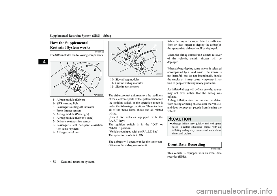 MITSUBISHI OUTLANDER III 2018 Repair Manual Supplemental Restraint System (SRS) - airbag4-38 Seat and restraint systems
4
N00407801532
The SRS includes the following components:
The airbag control unit monitors the readinessof the electronic pa MITSUBISHI OUTLANDER III 2018 Repair Manual Supplemental Restraint System (SRS) - airbag4-38 Seat and restraint systems
4
N00407801532
The SRS includes the following components:
The airbag control unit monitors the readinessof the electronic pa