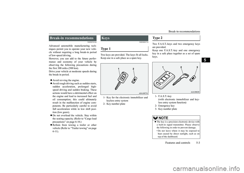 MITSUBISHI OUTLANDER III 2018 Manual Online Break-in recommendations
Features and controls 5-3
5
N00508701366
Advanced automobile 
manufacturing tech-
niques permit you to operate your new vehi-cle without requiring a long break-in periodof low