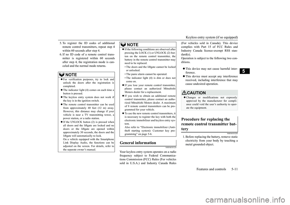 MITSUBISHI OUTLANDER III 2018 Owners Manual Keyless entry system (if so equipped)
Features and controls 5-11
5
5. To register the ID codes of additionalremote control transmitters, repeat step 4within 60 seconds after step 4.6. If no ID code of MITSUBISHI OUTLANDER III 2018 Owners Manual Keyless entry system (if so equipped)
Features and controls 5-11
5
5. To register the ID codes of additionalremote control transmitters, repeat step 4within 60 seconds after step 4.6. If no ID code of