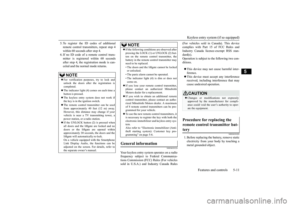 MITSUBISHI OUTLANDER III 2018 User Guide Keyless entry system (if so equipped)
Features and controls 5-11
5
5. To register the ID codes of additionalremote control transmitters, repeat step 4within 60 seconds after step 4.6. If no ID code of