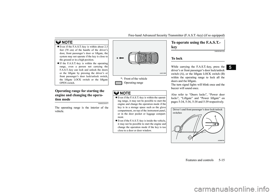 MITSUBISHI OUTLANDER III 2018 User Guide Free-hand Advanced Securi
ty Transmitter (F.A.S.T.-key) (if so equipped)
Features and controls 5-15
5
N00503301077
The operating range is the interior of thevehicle.
N00503401326
While carrying the F.