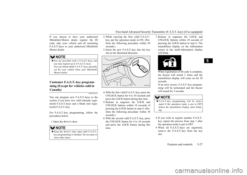 MITSUBISHI OUTLANDER III 2015 Owners Manual Free-hand Advanced Securi
ty Transmitter (F.A.S.T.-key) (if so equipped)
Features and controls 5-27
5
If you choose to have your authorized Mitsubishi Motors dealer register the IDcode, take your veh MITSUBISHI OUTLANDER III 2015 Owners Manual Free-hand Advanced Securi
ty Transmitter (F.A.S.T.-key) (if so equipped)
Features and controls 5-27
5
If you choose to have your authorized Mitsubishi Motors dealer register the IDcode, take your veh