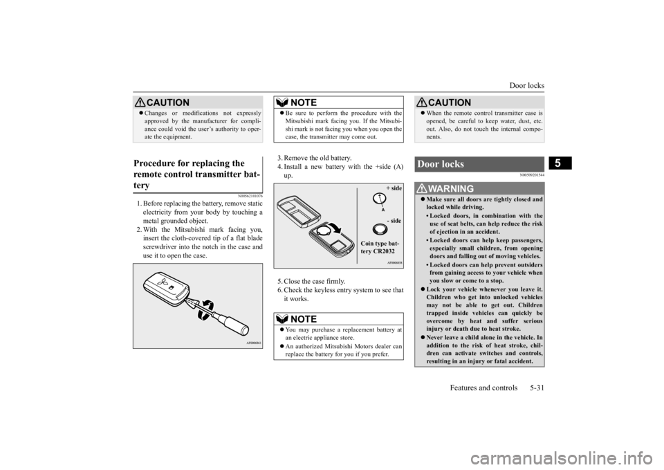 MITSUBISHI OUTLANDER III 2015 Owners Manual Door locks
Features and controls 5-31
5
N00562101076
1. Before replacing the battery, remove static electricity from your body by touching ametal grounded object. 2. With the Mitsubishi mark facing y MITSUBISHI OUTLANDER III 2015 Owners Manual Door locks
Features and controls 5-31
5
N00562101076
1. Before replacing the battery, remove static electricity from your body by touching ametal grounded object. 2. With the Mitsubishi mark facing y