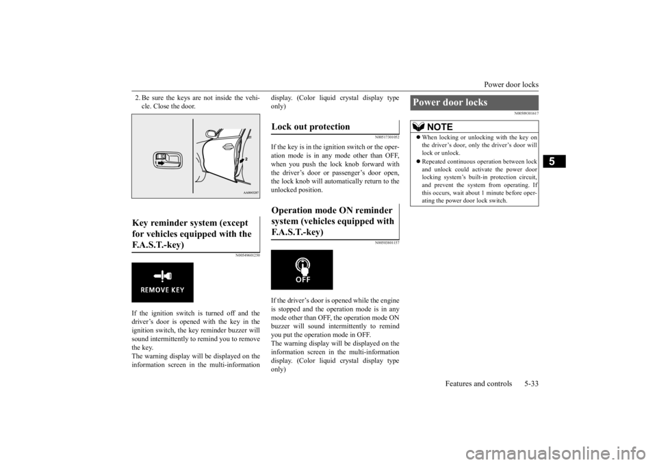 MITSUBISHI OUTLANDER III 2015 Owners Manual Power door locks
Features and controls 5-33
5
2. Be sure the keys are not inside the vehi- cle. Close the door.
N00549601250
If the ignition switch is turned off and thedriver’s door is opened with MITSUBISHI OUTLANDER III 2015 Owners Manual Power door locks
Features and controls 5-33
5
2. Be sure the keys are not inside the vehi- cle. Close the door.
N00549601250
If the ignition switch is turned off and thedriver’s door is opened with