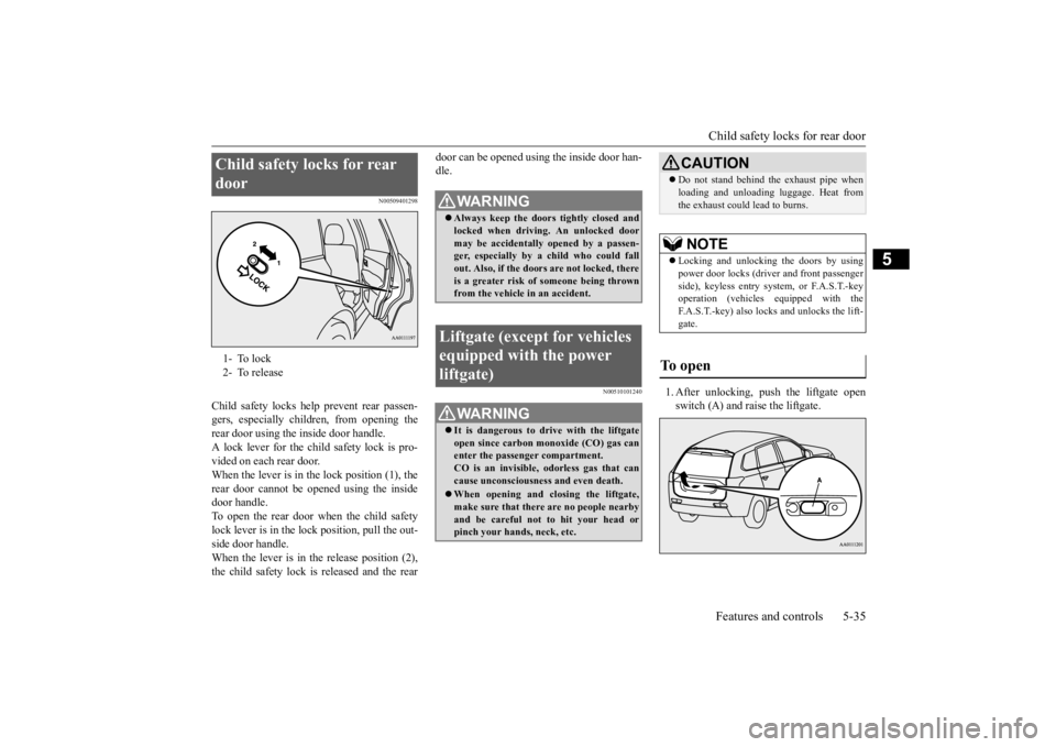 MITSUBISHI OUTLANDER III 2015  Owners Manual Child safety locks for rear door Features and controls 5-35
5
N00509401298
Child safety locks help prevent rear passen- gers, especially children, from opening therear door using the inside door handl