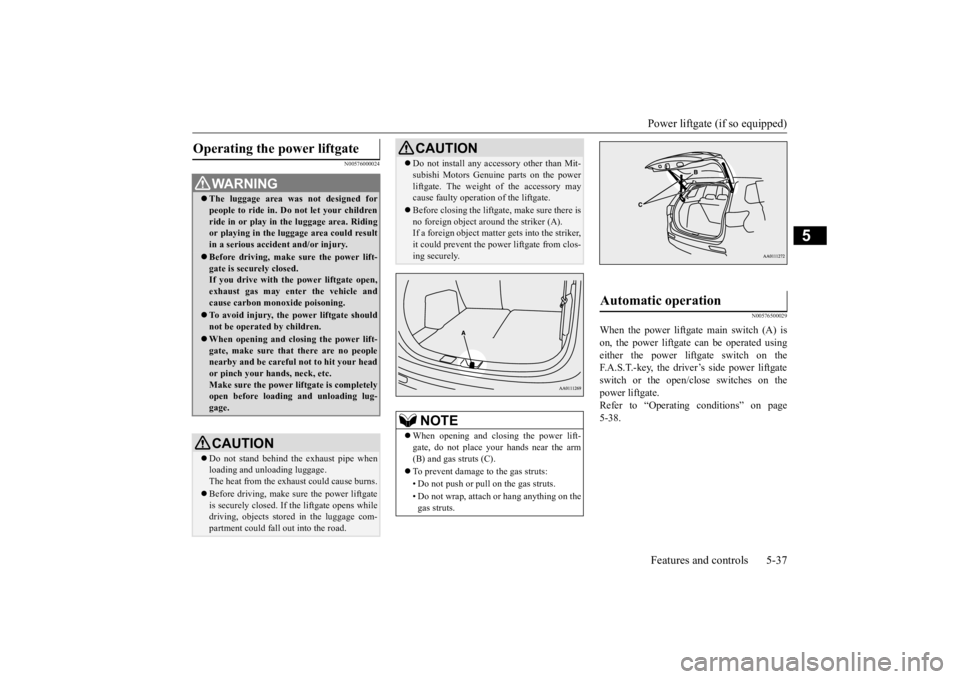 MITSUBISHI OUTLANDER III 2015  Owners Manual Power liftgate (if so equipped) Features and controls 5-37
5
N00576000024 
N00576500029
When the power liftgate main switch (A) is on, the power liftgate can be operated using either the power liftgat