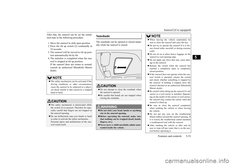 MITSUBISHI OUTLANDER III 2015 Owners Manual Sunroof (if so equipped)
Features and controls 5-51
5
After that, the sunroof can be set the initial- ized state in the following procedure. 1. Move the sunroof in slide open position. 2. Press the t MITSUBISHI OUTLANDER III 2015 Owners Manual Sunroof (if so equipped)
Features and controls 5-51
5
After that, the sunroof can be set the initial- ized state in the following procedure. 1. Move the sunroof in slide open position. 2. Press the t