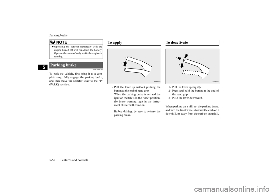 MITSUBISHI OUTLANDER III 2015 Owners Manual Parking brake 5-52 Features and controls
5
N00511401400
To park the vehicle, first bring it to a com- plete stop, fully engage the parking brake,and then move the selector lever to the “P” (PARK) MITSUBISHI OUTLANDER III 2015 Owners Manual Parking brake 5-52 Features and controls
5
N00511401400
To park the vehicle, first bring it to a com- plete stop, fully engage the parking brake,and then move the selector lever to the “P” (PARK)